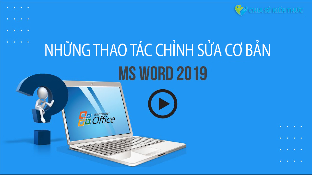 Word 2019 (Phần 4): Những thao tác chỉnh sửa cơ bản