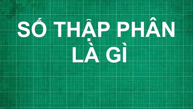 Số thập phân là gì? Các phép tính với số thập phân