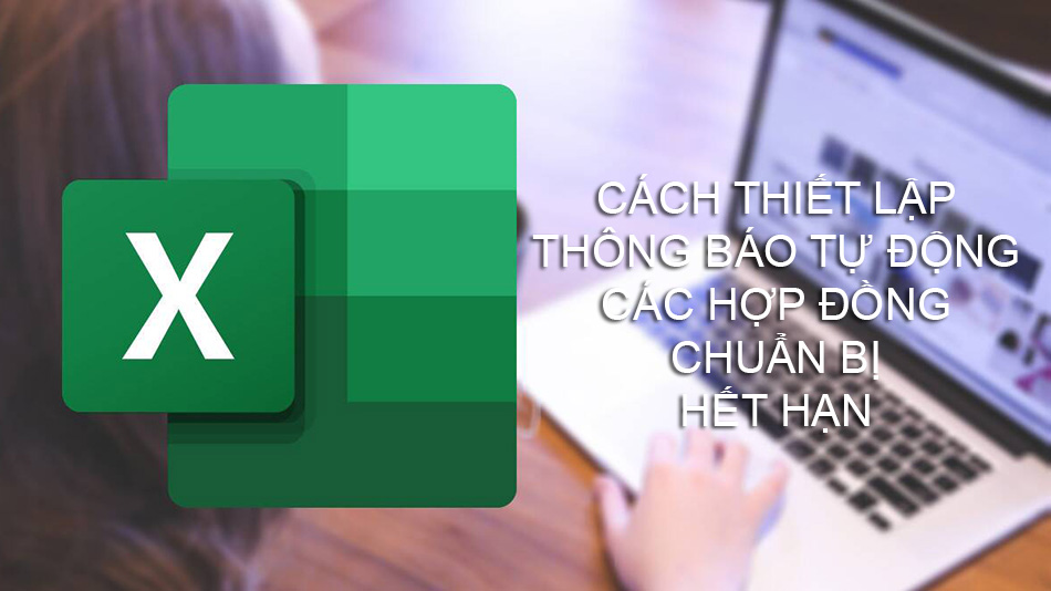 Cách thiết lập thông báo hợp đồng sắp hết hạn trên Excel