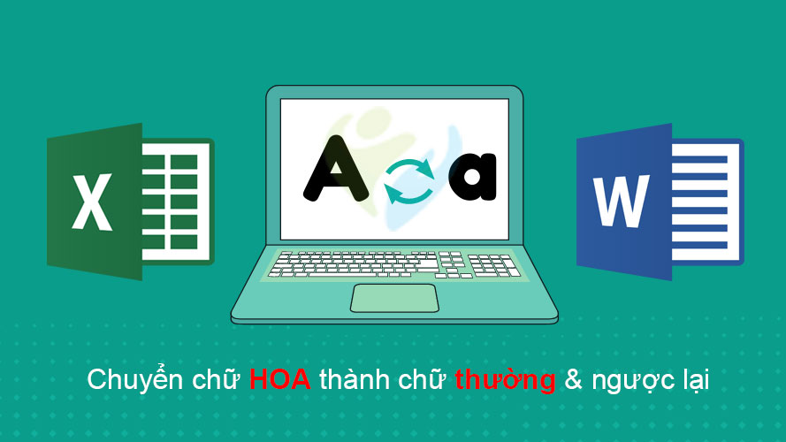 Cách chuyển chữ hoa thành chữ thường và ngược lại trong Word, Excel