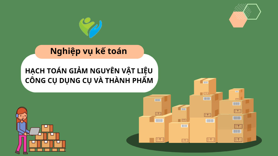 Nghiệp vụ kế toán hạch toán giảm nguyên vật liệu, CCDC, thành phẩm