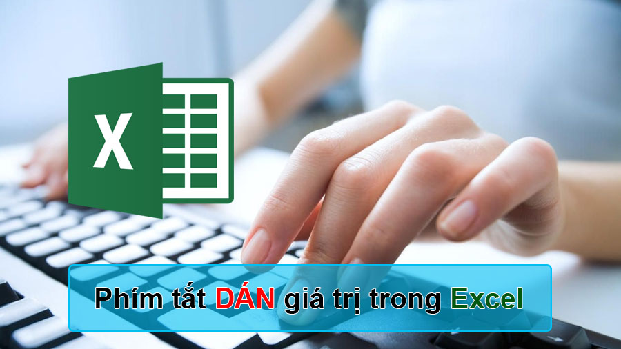 Hướng dẫn sử dụng phím tắt để dán giá trị trong Excel cực nhanh