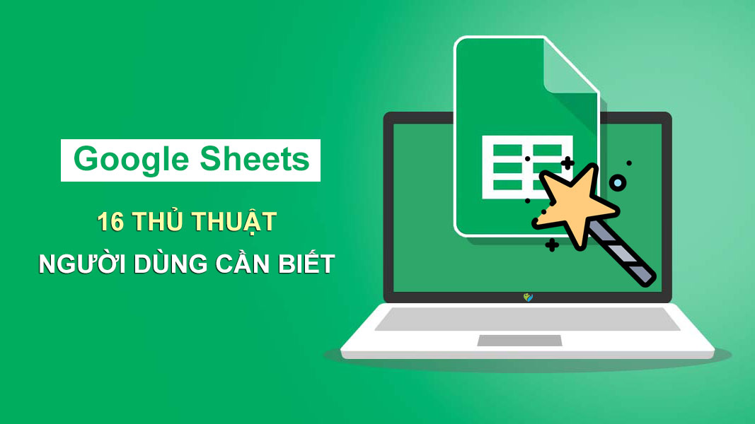 16 thủ thuật cực kỳ hữu ích mà người dùng Google Sheets cần phải biết