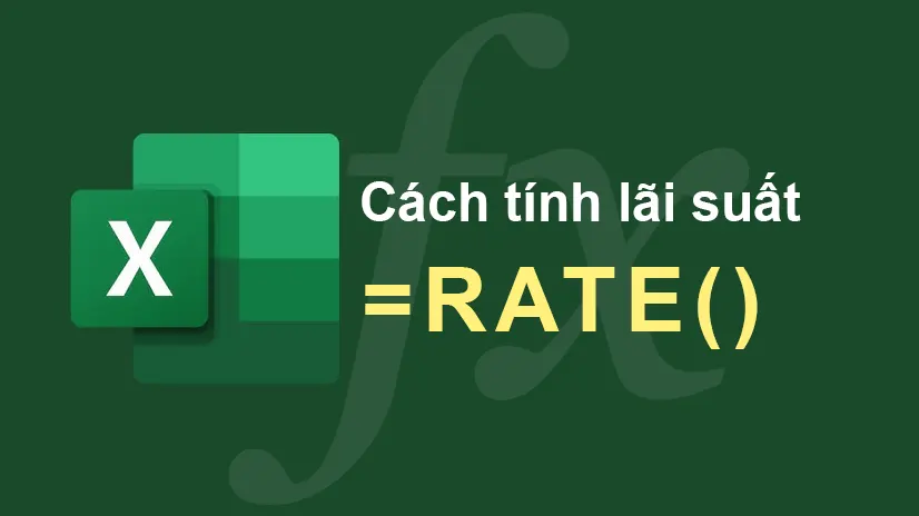 Cách tính lãi suất khoản vay, khoản tiết kiệm sử dụng Excel với hàm RATE