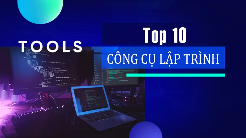 Top 10 công cụ lập trình tốt nhất trên Windows mà coder không nên bỏ qua